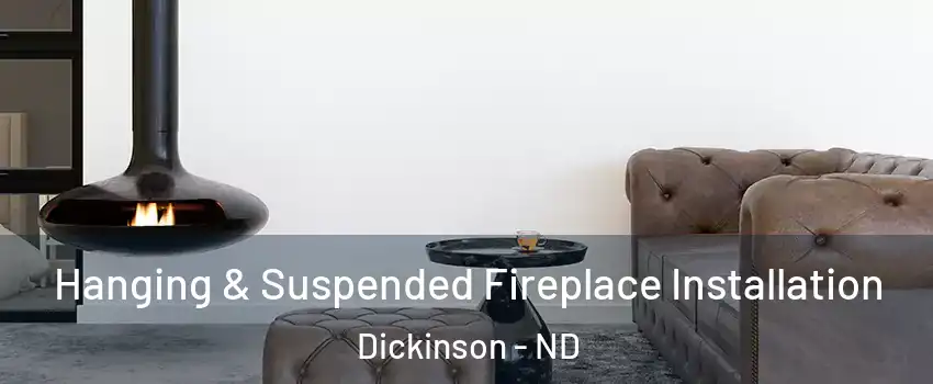  Hanging & Suspended Fireplace Installation Dickinson - ND