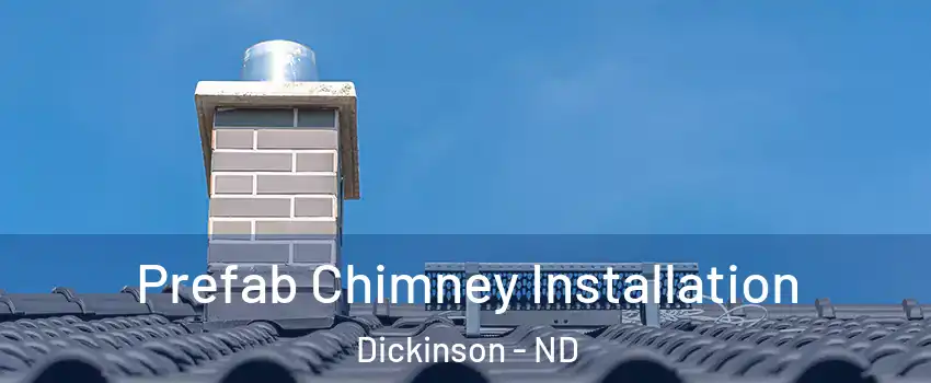  Prefab Chimney Installation Dickinson - ND